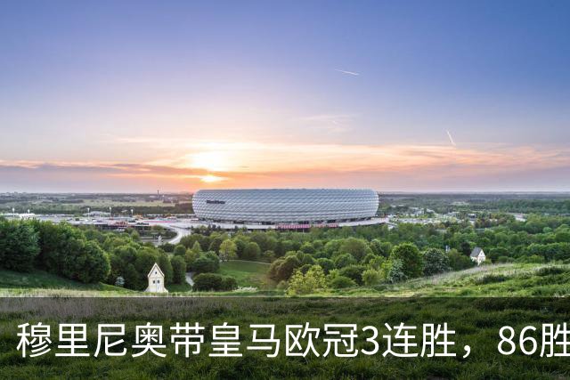 穆里尼奥带皇马欧冠3连胜，86胜追平温格！